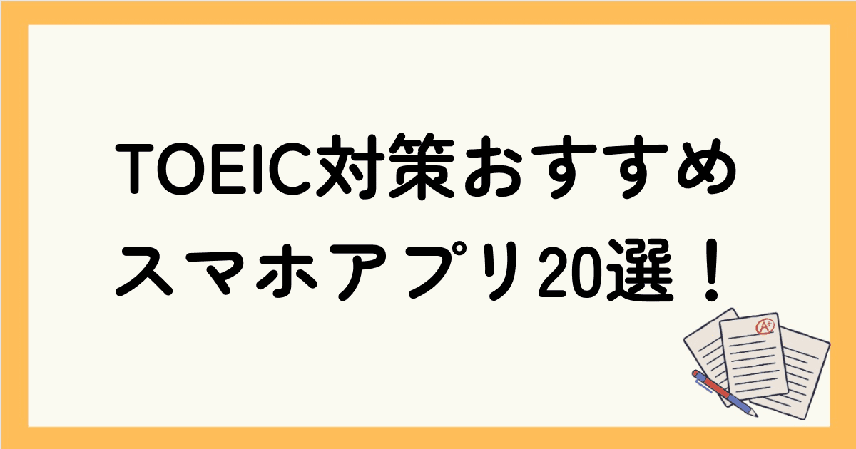 【トイック(TOEIC)対策アプリ】スコアアップが期待できるおすすめスマホアプリ20選！